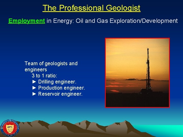 The Professional Geologist Employment in Energy: Oil and Gas Exploration/Development Team of geologists and