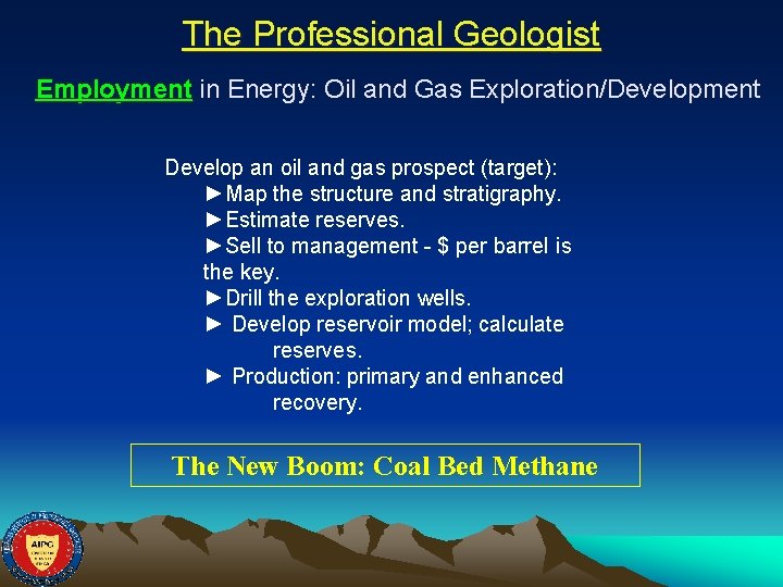 The Professional Geologist Employment in Energy: Oil and Gas Exploration/Development Develop an oil and