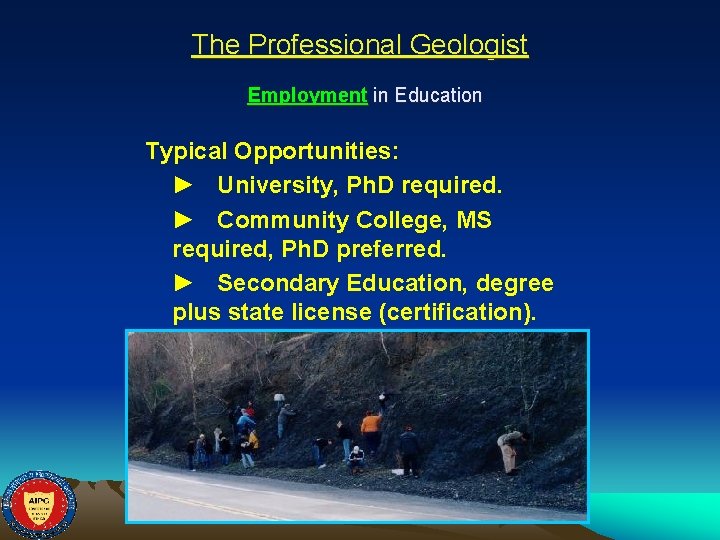 The Professional Geologist Employment in Education Typical Opportunities: ► University, Ph. D required. ►