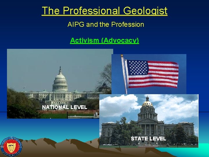 The Professional Geologist AIPG and the Profession Activism (Advocacy) NATIONAL LEVEL STATE LEVEL 