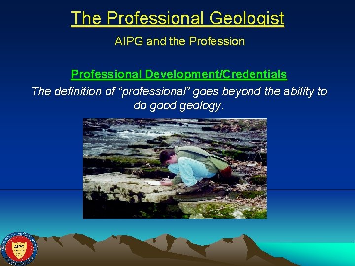 The Professional Geologist AIPG and the Professional Development/Credentials The definition of “professional” goes beyond