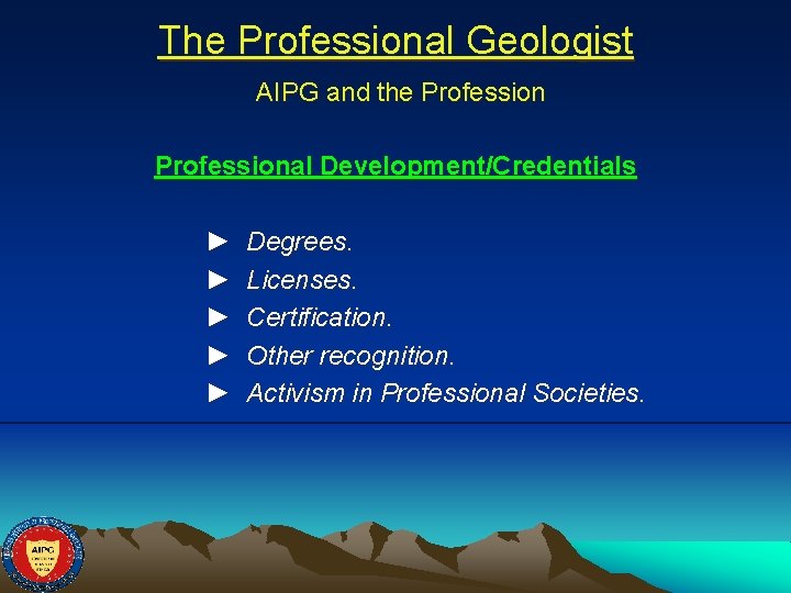 The Professional Geologist AIPG and the Professional Development/Credentials ► ► ► Degrees. Licenses. Certification.
