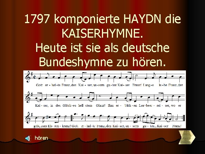 1797 komponierte HAYDN die KAISERHYMNE. Heute ist sie als deutsche Bundeshymne zu hören 1797 komponierte HAYDN die KAISERHYMNE. Heute ist sie als deutsche Bundeshymne zu hören