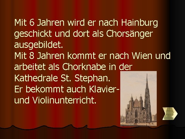 Mit 6 Jahren wird er nach Hainburg geschickt und dort als Chorsänger ausgebildet. Mit Mit 6 Jahren wird er nach Hainburg geschickt und dort als Chorsänger ausgebildet. Mit