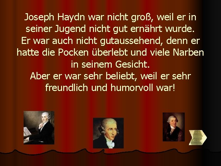 Joseph Haydn war nicht groß, weil er in seiner Jugend nicht gut ernährt wurde. Joseph Haydn war nicht groß, weil er in seiner Jugend nicht gut ernährt wurde.