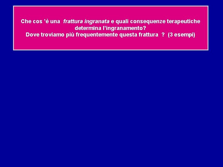 Che cos ’è una frattura ingranata e quali consequenze terapeutiche determina l’ingranamento? Dove troviamo