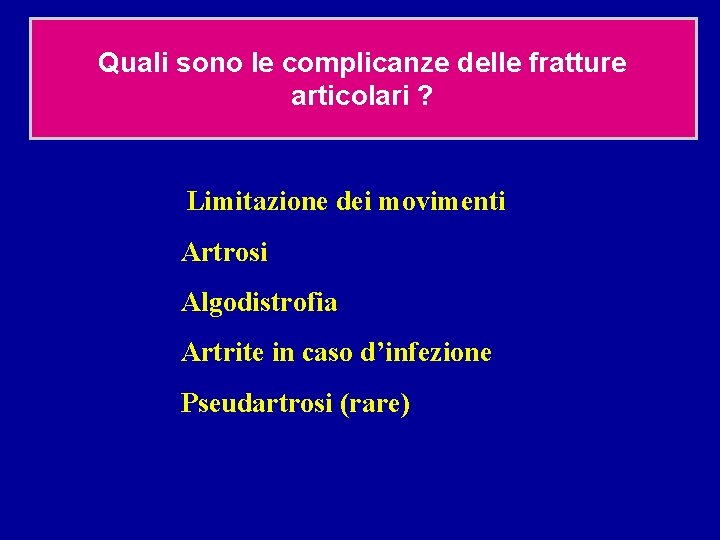 Quali sono le complicanze delle fratture articolari ? Limitazione dei movimenti Artrosi Algodistrofia Artrite