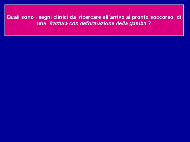 Quali sono i segni clinici da ricercare all’arrivo al pronto soccorso, di una frattura