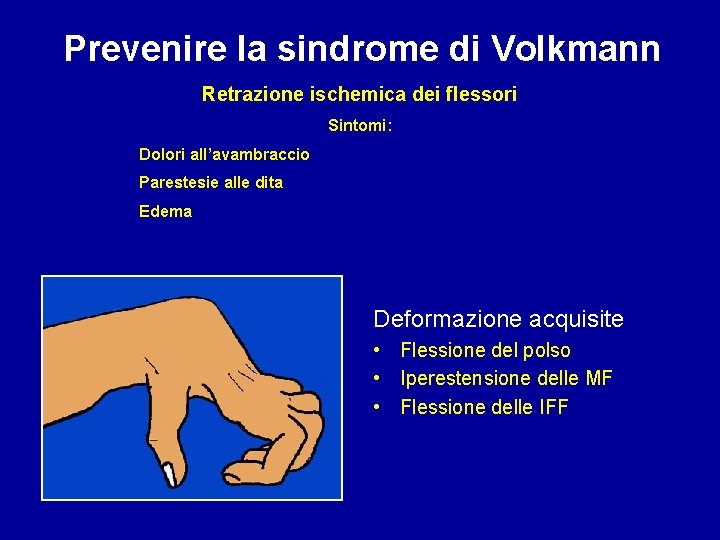 Prevenire la sindrome di Volkmann Retrazione ischemica dei flessori Sintomi: Dolori all’avambraccio Parestesie alle