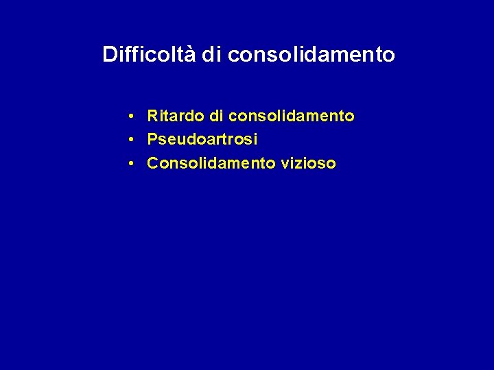 Difficoltà di consolidamento • Ritardo di consolidamento • Pseudoartrosi • Consolidamento vizioso 