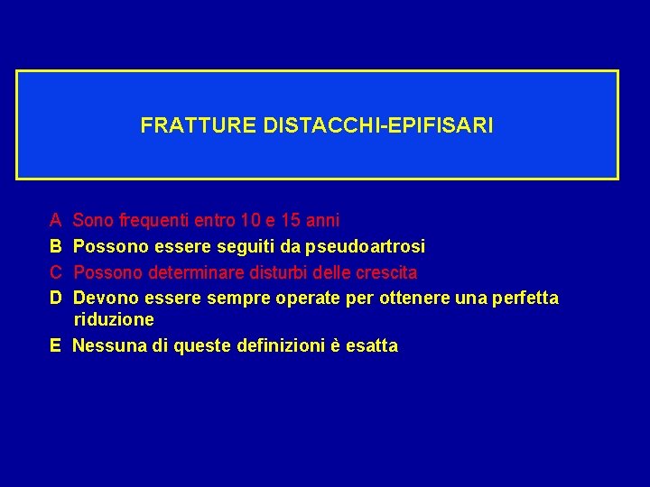 FRATTURE DISTACCHI-EPIFISARI A B C D Sono frequenti entro 10 e 15 anni Possono