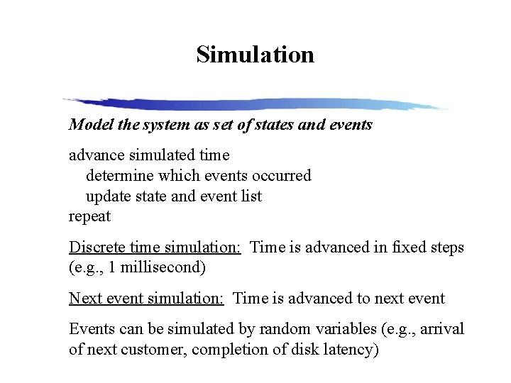 Simulation Model the system as set of states and events advance simulated time determine