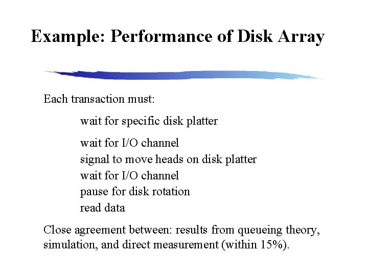 Example: Performance of Disk Array Each transaction must: wait for specific disk platter wait