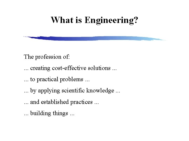 What is Engineering? The profession of: . . . creating cost-effective solutions. . .