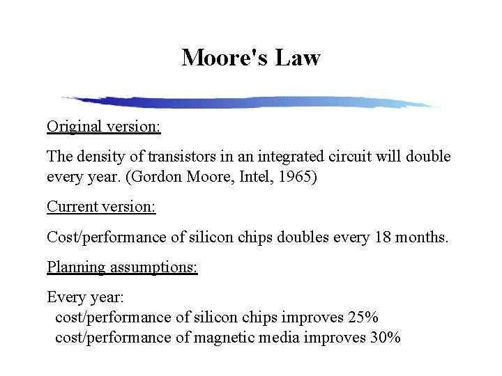 Moore's Law Original version: The density of transistors in an integrated circuit will double