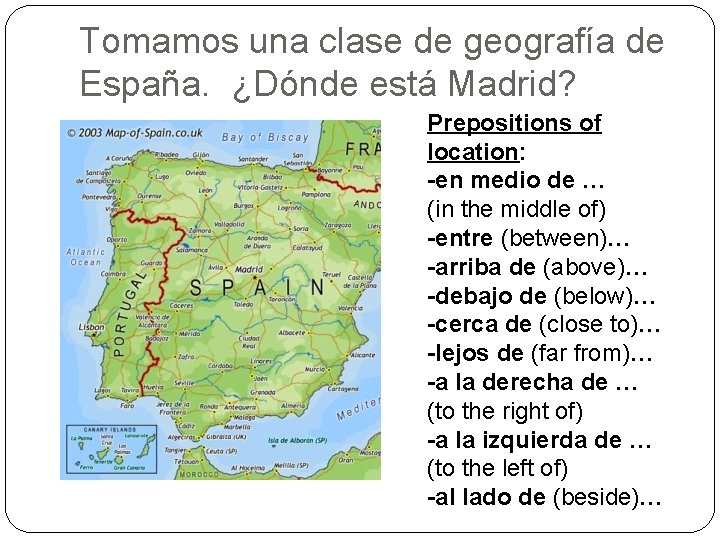 Tomamos una clase de geografía de España. ¿Dónde está Madrid? Prepositions of location: -en