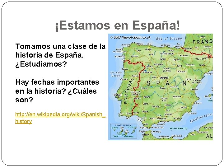 ¡Estamos en España! Tomamos una clase de la historia de España. ¿Estudiamos? Hay fechas