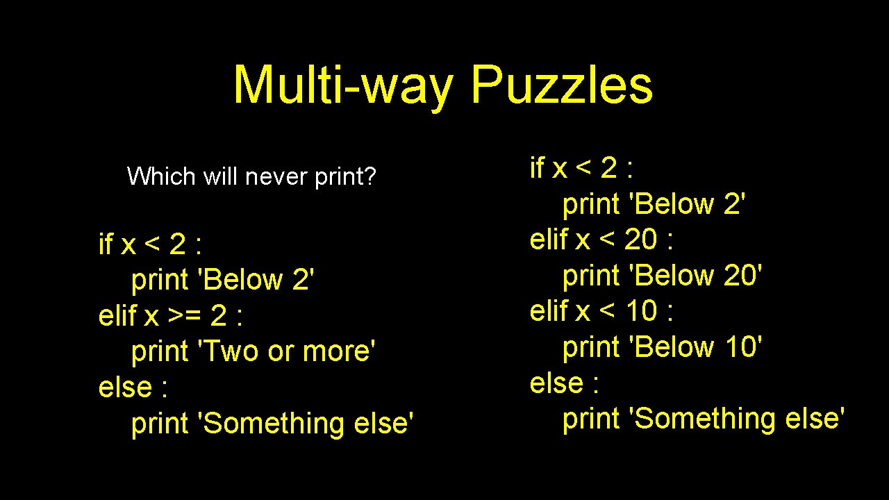 Multi-way Puzzles Which will never print? if x < 2 : print 'Below 2'
