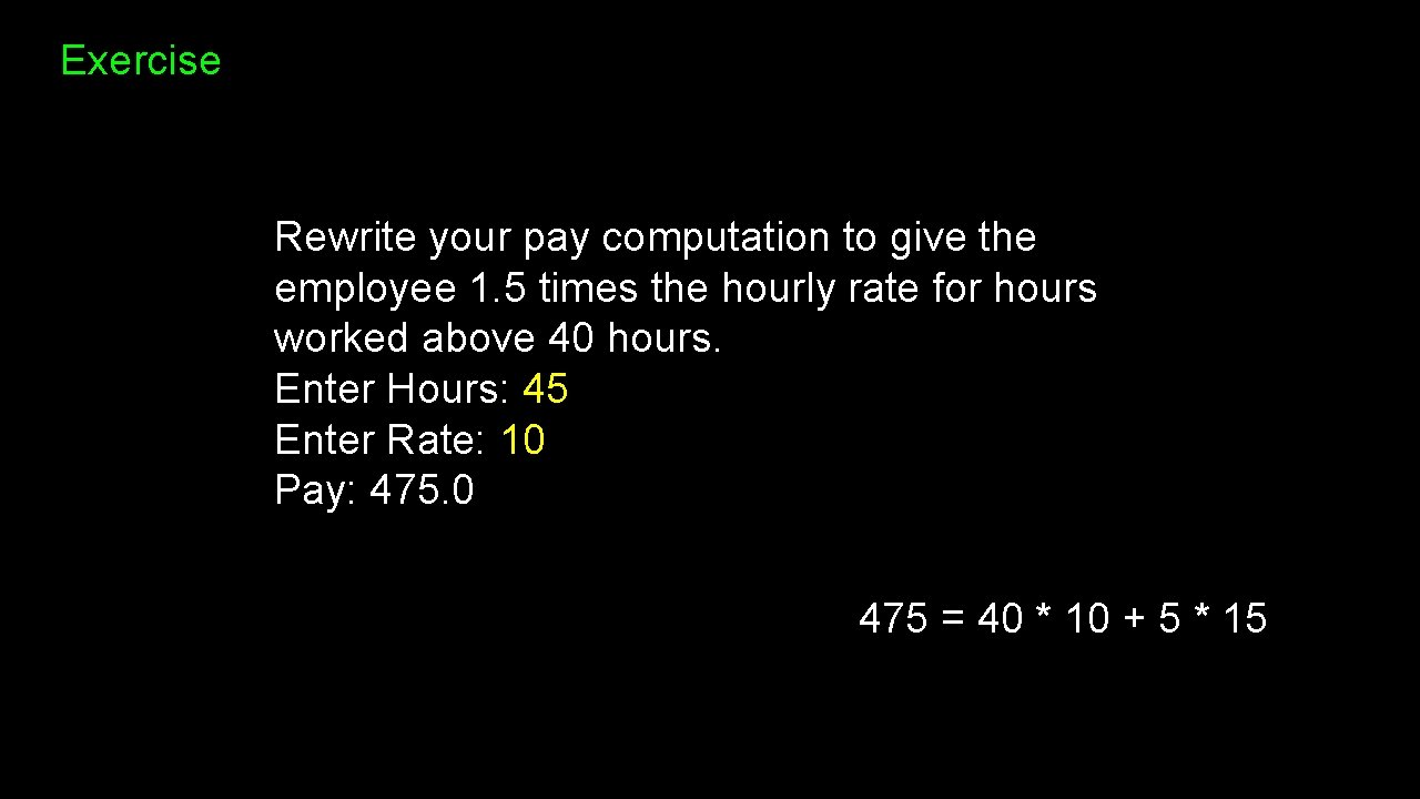 Exercise Rewrite your pay computation to give the employee 1. 5 times the hourly