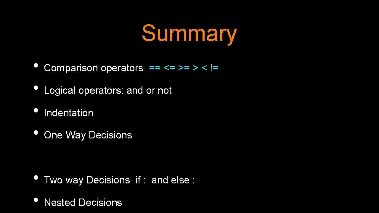 Summary • Comparison operators == <= >= > < != • Logical operators: and