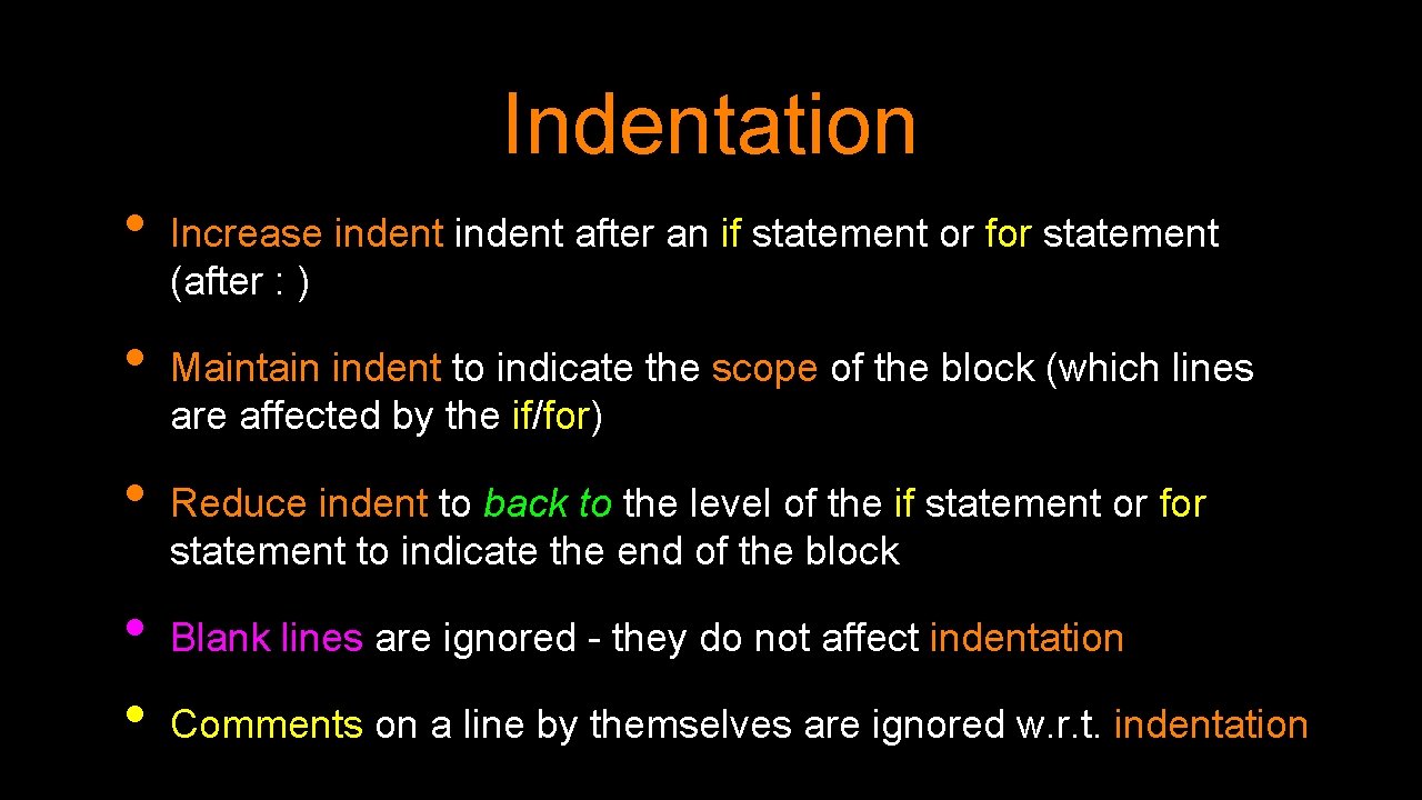 Indentation • • • Increase indent after an if statement or for statement (after