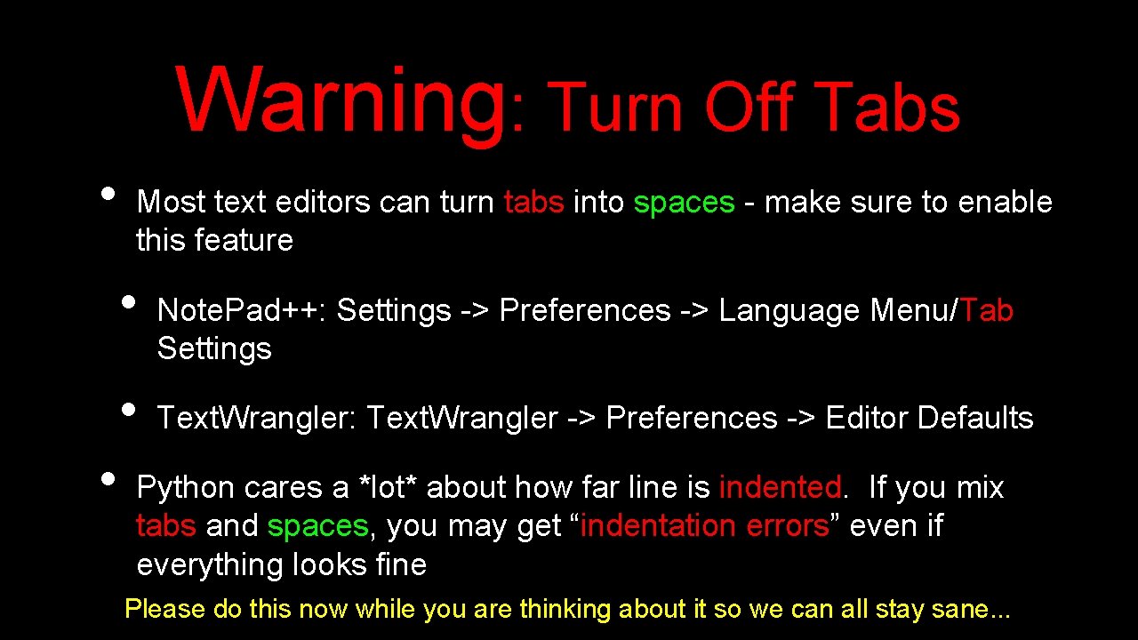 Warning: Turn Off Tabs • Most text editors can turn tabs into spaces -