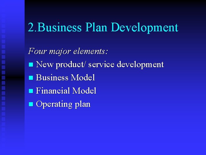 2. Business Plan Development Four major elements: n New product/ service development n Business