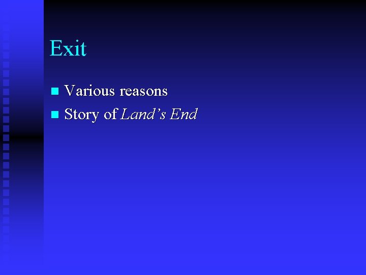 Exit Various reasons n Story of Land’s End n 