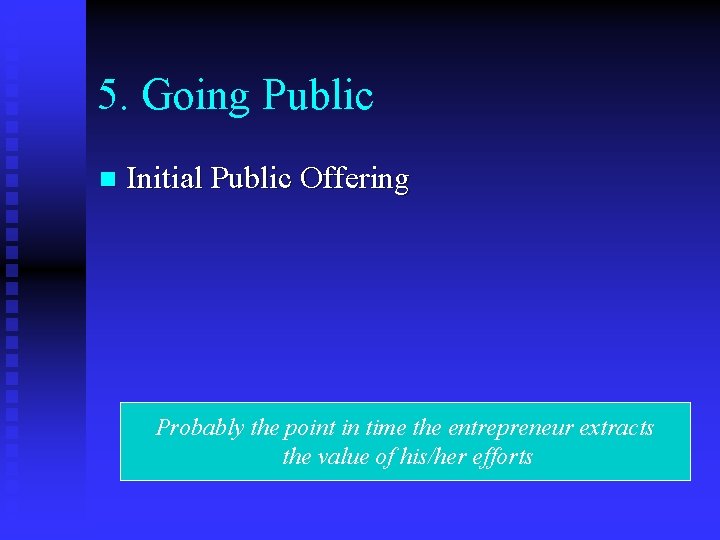 5. Going Public n Initial Public Offering Probably the point in time the entrepreneur