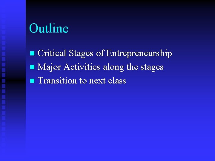 Outline Critical Stages of Entrepreneurship n Major Activities along the stages n Transition to