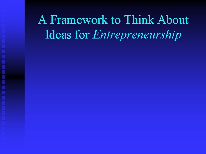 A Framework to Think About Ideas for Entrepreneurship 
