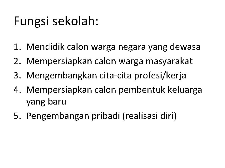 Fungsi sekolah: 1. 2. 3. 4. Mendidik calon warga negara yang dewasa Mempersiapkan calon