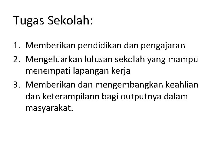 Tugas Sekolah: 1. Memberikan pendidikan dan pengajaran 2. Mengeluarkan lulusan sekolah yang mampu menempati