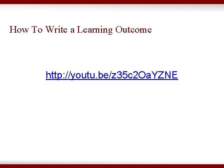 How To Write a Learning Outcome http: //youtu. be/z 35 c 2 Oa. YZNE