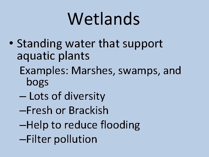 Wetlands • Standing water that support aquatic plants Examples: Marshes, swamps, and bogs –