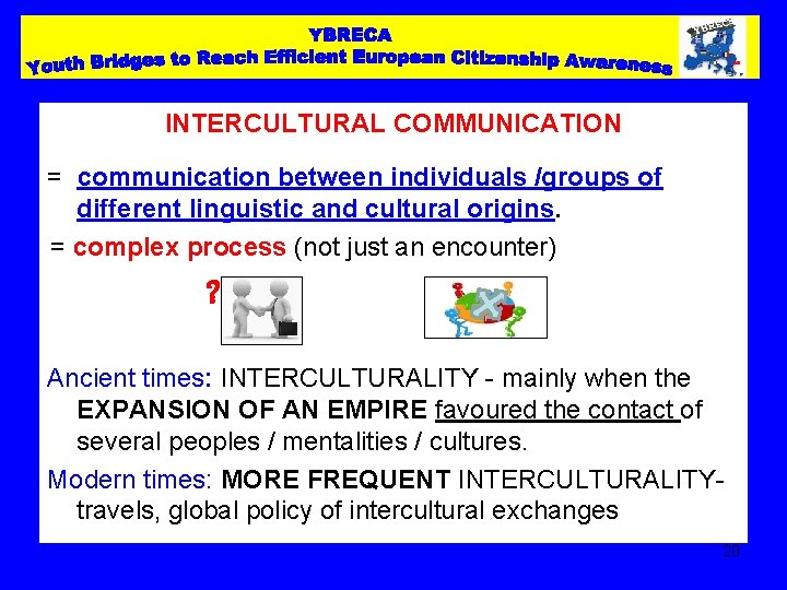 INTERCULTURAL COMMUNICATION = communication between individuals /groups of different linguistic and cultural origins. =
