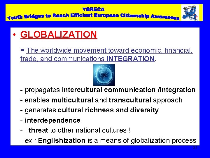  • GLOBALIZATION = The worldwide movement toward economic, financial, trade, and communications INTEGRATION.