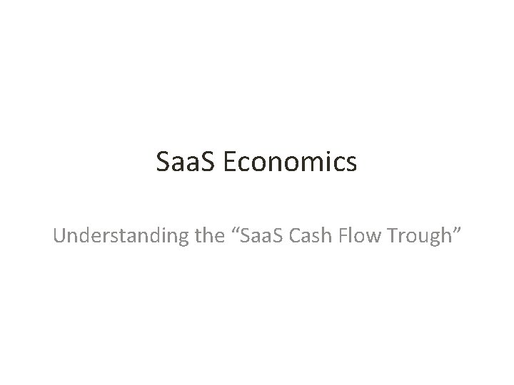 Saa. S Economics Understanding the “Saa. S Cash Flow Trough” 