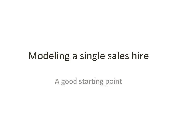 Modeling a single sales hire A good starting point 