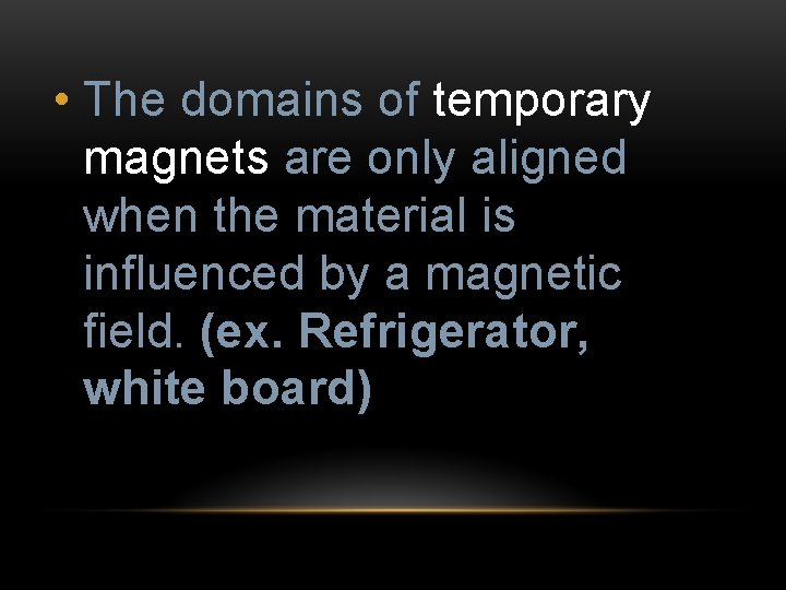  • The domains of temporary magnets are only aligned when the material is