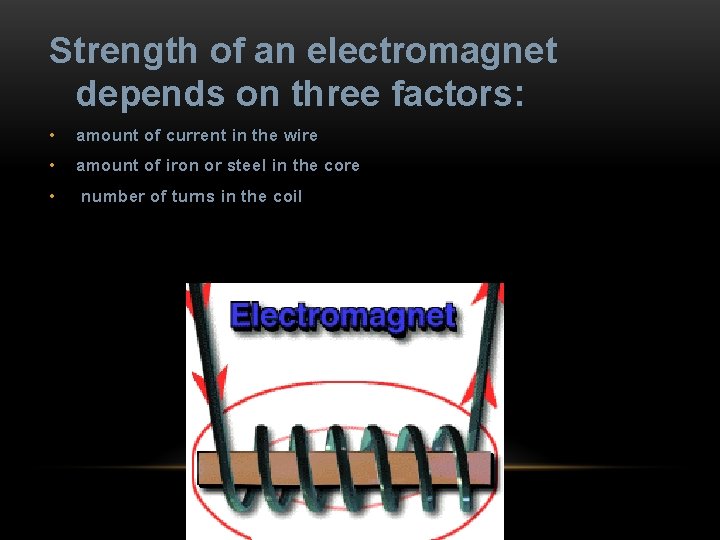Strength of an electromagnet depends on three factors: • amount of current in the