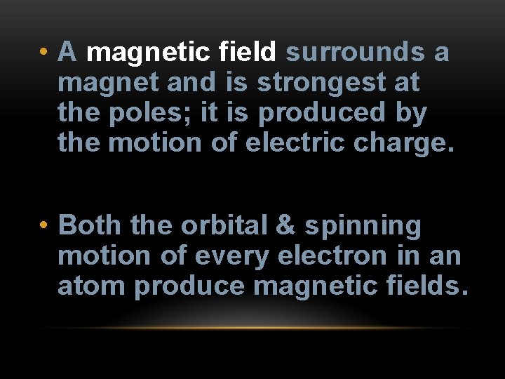  • A magnetic field surrounds a magnet and is strongest at the poles;