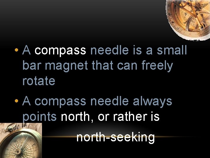  • A compass needle is a small bar magnet that can freely rotate