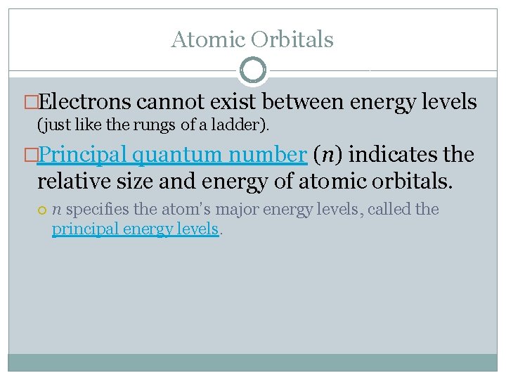 Atomic Orbitals �Electrons cannot exist between energy levels (just like the rungs of a