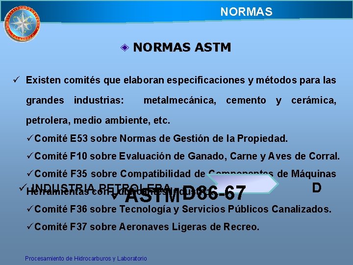 NORMAS ASTM ü Existen comités que elaboran especificaciones y métodos para las grandes industrias: NORMAS ASTM ü Existen comités que elaboran especificaciones y métodos para las grandes industrias: