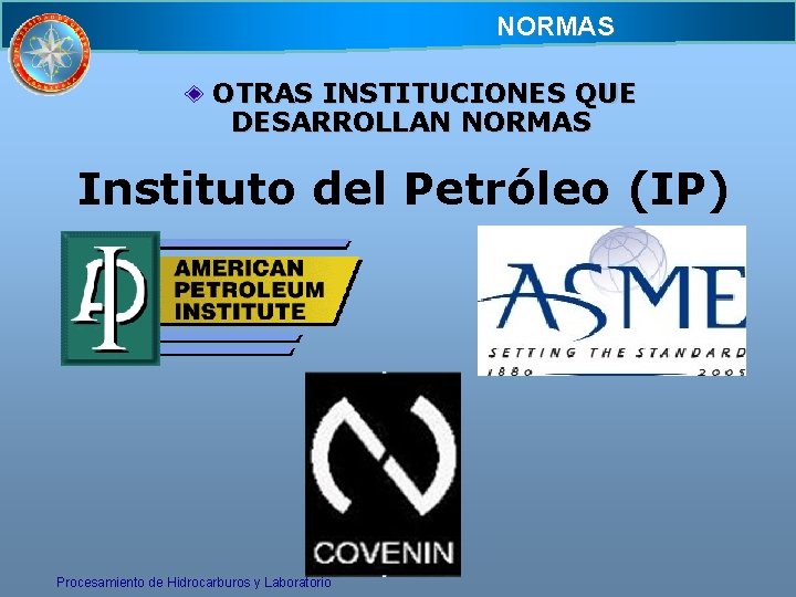 NORMAS OTRAS INSTITUCIONES QUE DESARROLLAN NORMAS Instituto del Petróleo (IP) Procesamiento de Hidrocarburos y NORMAS OTRAS INSTITUCIONES QUE DESARROLLAN NORMAS Instituto del Petróleo (IP) Procesamiento de Hidrocarburos y