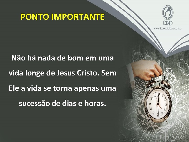 PONTO IMPORTANTE Não há nada de bom em uma vida longe de Jesus Cristo.