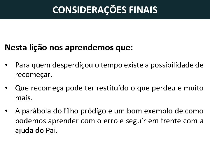 CONSIDERAÇÕES FINAIS Nesta lição nos aprendemos que: • Para quem desperdiçou o tempo existe