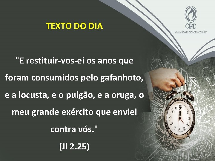 TEXTO DO DIA "E restituir-vos-ei os anos que foram consumidos pelo gafanhoto, e a