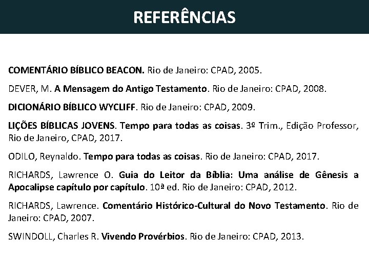 REFERÊNCIAS COMENTÁRIO BÍBLICO BEACON. Rio de Janeiro: CPAD, 2005. DEVER, M. A Mensagem do